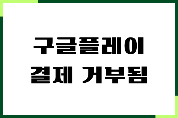 구글플레이 결제 거부됨, 결제 오류, 문제 해결방법