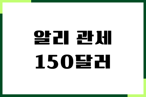 알리 관세 150달러 관세 기준, 결제, 관세 납부